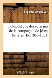 Produktbild: Biblioth&egrave;que Des &Eacute;crivains de la Compagnie de J&eacute;sus, 6e S&eacute;rie (&Eacute;d.1853-1861)
