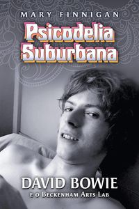 Produktbild: Psicodelia Suburbana - David Bowie e o Beckenham Arts Lab
