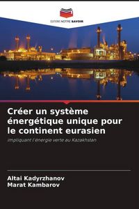 Produktbild: Cr&eacute;er un syst&egrave;me &eacute;nerg&eacute;tique unique pour le continent eurasien
