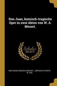 Produktbild: Don Juan, Komisch-Tragische Oper in Zwei Akten Von W. A. Mozart.