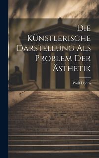 Produktbild: Die K&uuml;nstlerische Darstellung als Problem der &Auml;sthetik