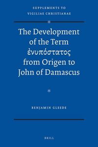 Produktbild: The Development of the Term ἐ&nu;&upsilon;&pi;ό&sigma;&tau;&alpha;&tau;&omicron;&sigmaf; From Origen to John of Damascus