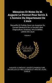 Produktbild: M&eacute;moires Et Notes De M. Auguste Le Prevost Pour Servir &Agrave; L'histoire Du D&eacute;partement De L'eure: Recueillis Et Publi&eacute;s Sous Les Auspices Du Conseil G&eacute;n&eacute;r