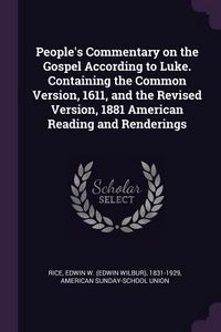 Produktbild: People's Commentary on the Gospel According to Luke. Containing the Common Version, 1611, and the Revised Version, 1881 American Reading and Rendering