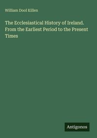 Produktbild: The Ecclesiastical History of Ireland. From the Earliest Period to the Present Times