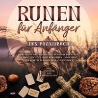 Produktbild: Runen f&uuml;r Anf&auml;nger - Das Praxisbuch: Wie Sie die Mythologie und Symbolik der alten Schriftzeichen leicht verstehen und Schritt f&uuml;r Schritt in Ihrem Alltag anwenden - inkl. Anleitung zum Runenstellen