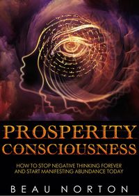 Produktbild: Prosperity Consciousness: How to Stop Negative Thinking Forever and Start Manifesting Abundance Today