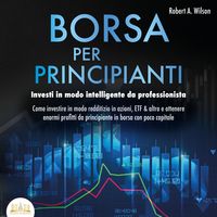 Produktbild: BORSA PER PRINCIPIANTI - Investi in modo intelligente da professionista: Come investire in modo redditizio in azioni, ETF & altro e ottenere enormi profitti da principiante in borsa con poco capitale
