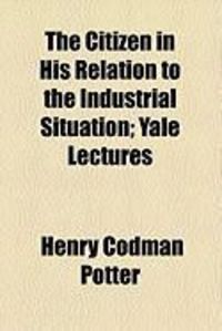 Produktbild: The Citizen in His Relation to the Industrial Situation; Yale Lectures