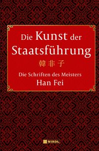 Produktbild: Die Kunst der Staatsf&uuml;hrung: Die Schriften des Meisters Han Fei:Gesamtausgabe
