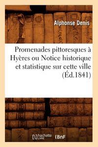 Produktbild: Promenades pittoresques &agrave; Hy&egrave;res ou Notice historique et statistique sur cette ville (&Eacute;d.1841)