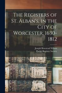 Produktbild: The Registers of St. Alban's, in the City of Worcester, 1630-1812