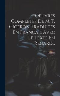 Produktbild: Oeuvres Compl&egrave;tes De M. T. Ciceron Traduites En Fran&ccedil;ais Avec Le Texte En Regard...