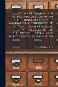 Produktbild: Tr&uuml;bner's Catalogue of Dictionaries and Grammars of the Principal Languages and Dialects of the World. 2D Ed., Considerably Enlarged and Revised, With