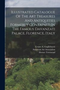 Produktbild: Illustrated Catalogue Of The Art Treasures And Antiquities Formerly Contained In The Famous Davanzati Palace, Florence, Italy