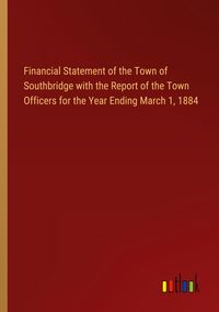 Produktbild: Financial Statement of the Town of Southbridge with the Report of the Town Officers for the Year Ending March 1, 1884