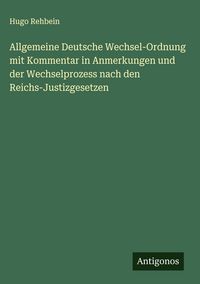 Produktbild: Allgemeine Deutsche Wechsel-Ordnung mit Kommentar in Anmerkungen und der Wechselprozess nach den Reichs-Justizgesetzen