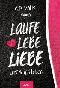 Bild vom Artikel Laufe Lebe Liebe vom Autor A.D. Wilk