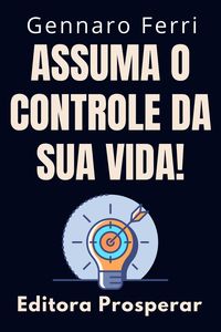Produktbild: Assuma O Controle Da Sua Vida! - Dicas E Estrat&eacute;gias Para Voc&ecirc; Se Tornar O Dono Do Seu Destino (Cole&ccedil;&atilde;o Intelig&ecirc;ncia Emocional, #9)