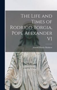 Produktbild: The Life and Times of Rodrigo Borgia, Pope Alexander VI