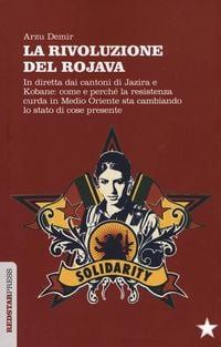 Produktbild: La Rivoluzione del Rojava. In diretta dai cantoni di Jazira e Kobane: come e perch&eacute; la resistenza curda in Medio Oriente sta cambiando lo stato di cos
