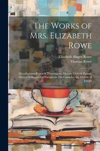 Produktbild: The Works of Mrs. Elizabeth Rowe: Miscellaneous Poems & Translations. Hymns, Odes & Psalms. Devout Soliloquies. a Paraphrase On Canticles. the History