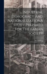 Produktbild: Industrial Democracy And NationalizationA Study Prepared For The Fabian Society