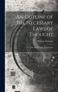 Produktbild: An Outline of the Necessary Laws of Thought: A Treatise on Pure and Applied Logic