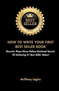 Produktbild: How To Write Your First Best Seller Book: Discover These Never Before Disclosed Secrets Of Achieving #1 Best Seller Status!