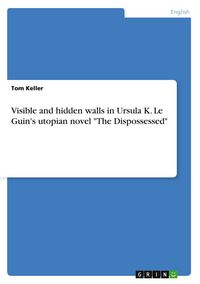 Produktbild: Visible and hidden walls in Ursula K. Le Guin's utopian novel "The Dispossessed"