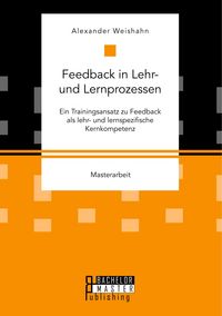 Produktbild: Feedback in Lehr- und Lernprozessen. Ein Trainingsansatz zu Feedback als lehr- und lernspezifische Kernkompetenz