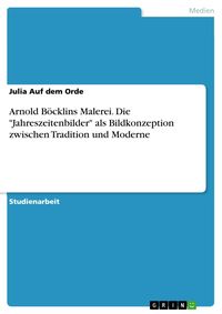 Produktbild: Arnold B&ouml;cklins Malerei. Die "Jahreszeitenbilder" als Bildkonzeption zwischen Tradition und Moderne