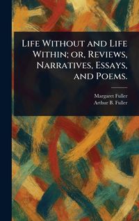 Produktbild: Life Without and Life Within; or, Reviews, Narratives, Essays, and Poems.