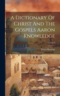 Produktbild: A Dictionary Of Christ And The Gospels Aaron Knowledge; Volume I