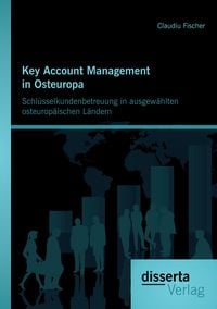 Produktbild: Key Account Management in Osteuropa: Schl&uuml;sselkundenbetreuung in ausgew&auml;hlten osteurop&auml;ischen L&auml;ndern