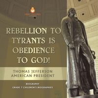Produktbild: Rebellion To Tyrants Is Obedience To God! | Thomas Jefferson American President - Biography | Grade 7 Children's Biographies