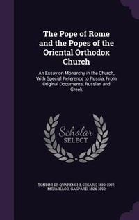 Produktbild: The Pope of Rome and the Popes of the Oriental Orthodox Church: An Essay on Monarchy in the Church, With Special Reference to Russia, From Original Do