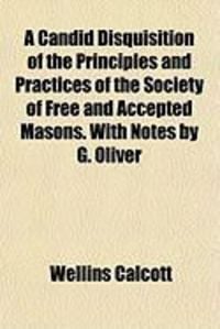 Produktbild: A Candid Disquisition of the Principles and Practices of the Society of Free and Accepted Masons. with Notes by G. Oliver