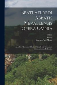 Produktbild: Beati Aelredi Abbatis Rievallensis Opera Omnia: Accedit Wolberonis Abbatis S. Pantaleonis Coloniensis Commentarium In Cantica