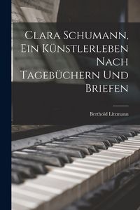 Produktbild: Clara Schumann, ein K&uuml;nstlerleben Nach Tageb&uuml;chern und Briefen