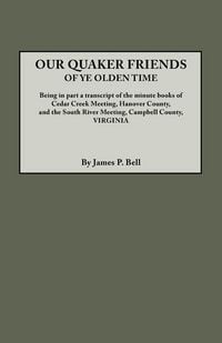 Produktbild: Our Quaker Friends of Ye Olden Time. Being in Part a Transcript of the Minute Books of Cedar Creek Meeting, Hanover County, and the South River Meetin