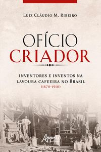 Produktbild: Of&iacute;cio Criador Inventores e Inventos na Lavoura Cafeeira no Brasil (1870-1910)