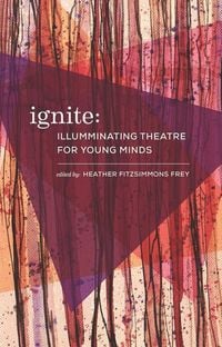 Produktbild: Ignite: Illuminating Theatre Creation for Young Minds