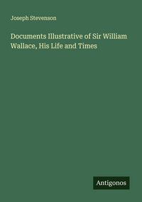 Produktbild: Documents Illustrative of Sir William Wallace, His Life and Times