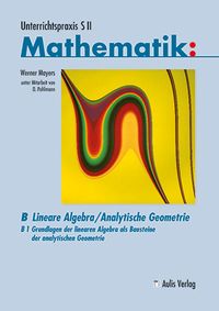 Produktbild: Unterrichtspraxis S II Mathematik / B1, Grundlagen der linearen Algebra als Bausteine der analytischen Geometrie