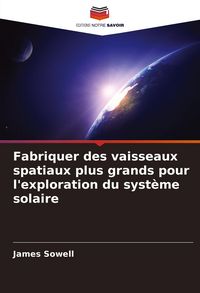 Produktbild: Fabriquer des vaisseaux spatiaux plus grands pour l'exploration du syst&egrave;me solaire
