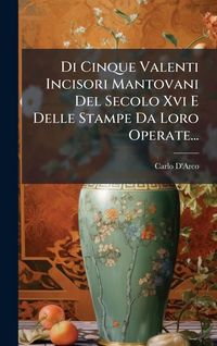 Produktbild: Di Cinque Valenti Incisori Mantovani Del Secolo Xvi E Delle Stampe Da Loro Operate...