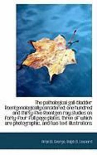 Produktbild: The Pathological Gall-Bladder Roentgenologically Considered; One Hundred and Thirty-Five Roentgen Ra