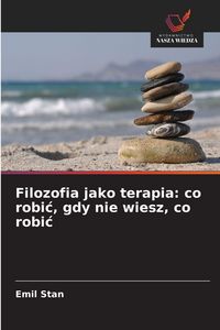 Produktbild: Filozofia jako terapia: co robi&iquest;, gdy nie wiesz, co robi&iquest;