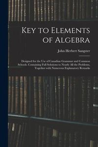 Produktbild: Key to Elements of Algebra: Designed for the Use of Canadian Grammar and Common Schools. Containing Full Solutions to Nearly All the Problems, Tog